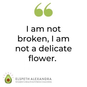 I am not broken, I am not a delicate flower