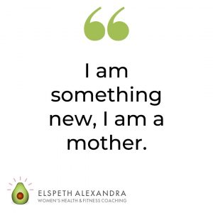 I am something new, I am a mother.